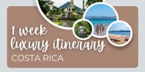 1 Week Costa Rica Luxury Itinerary